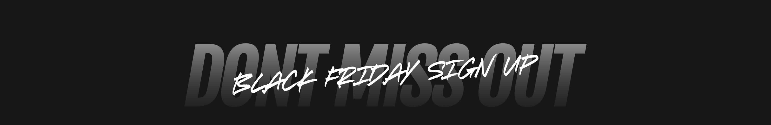 Text graphic on black background reading 'DON'T MISS OUT BLACK FRIDAY SIGN UP' in bold font
